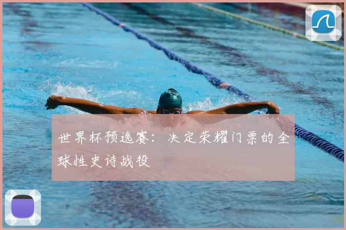 世界杯预选赛:决定荣耀门票的全球性史诗战役