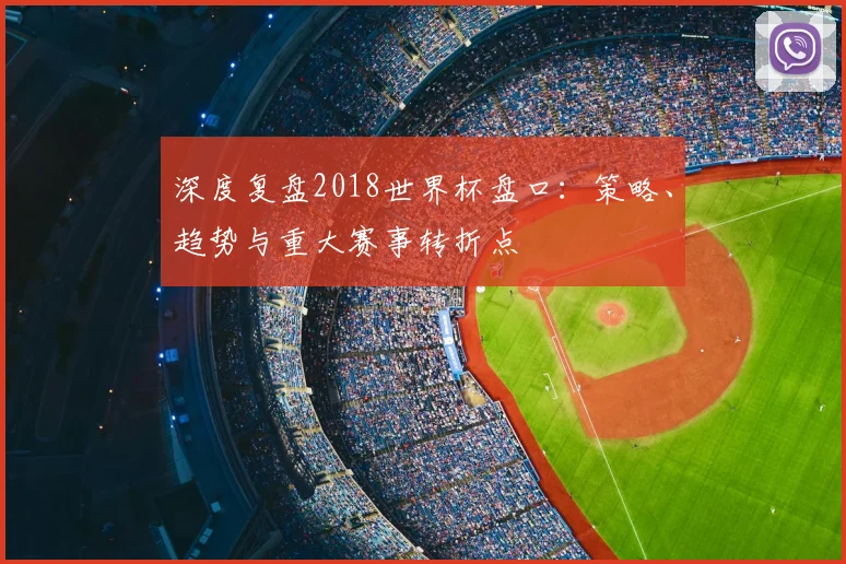 深度复盘2018世界杯盘口：策略、趋势与重大赛事转折点