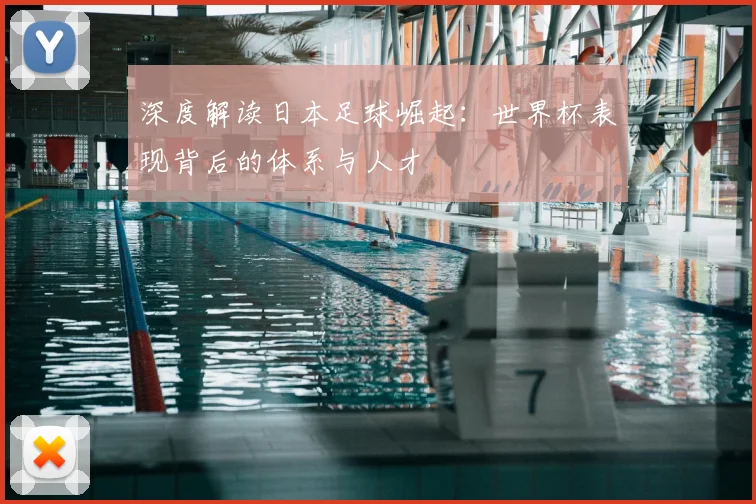 深度解读日本足球崛起：世界杯表现背后的体系与人才