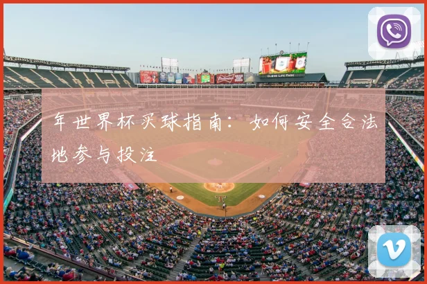 年世界杯买球指南：如何安全合法地参与投注