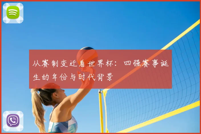 从赛制变迁看世界杯:四强赛事诞生的年份与时代背景